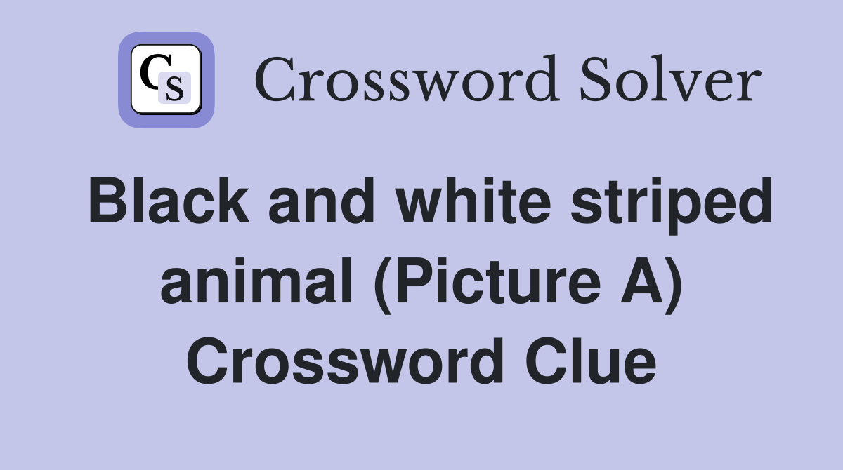 Black and white striped animal (Picture A) Crossword Clue Answers